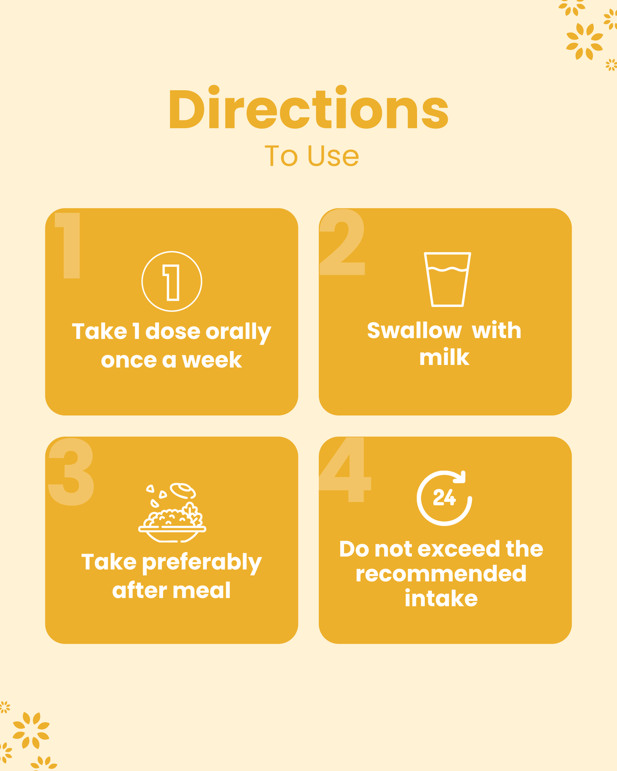 Directions to use natural health supplement: take 1 dose weekly with milk after meal, do not exceed recommended intake