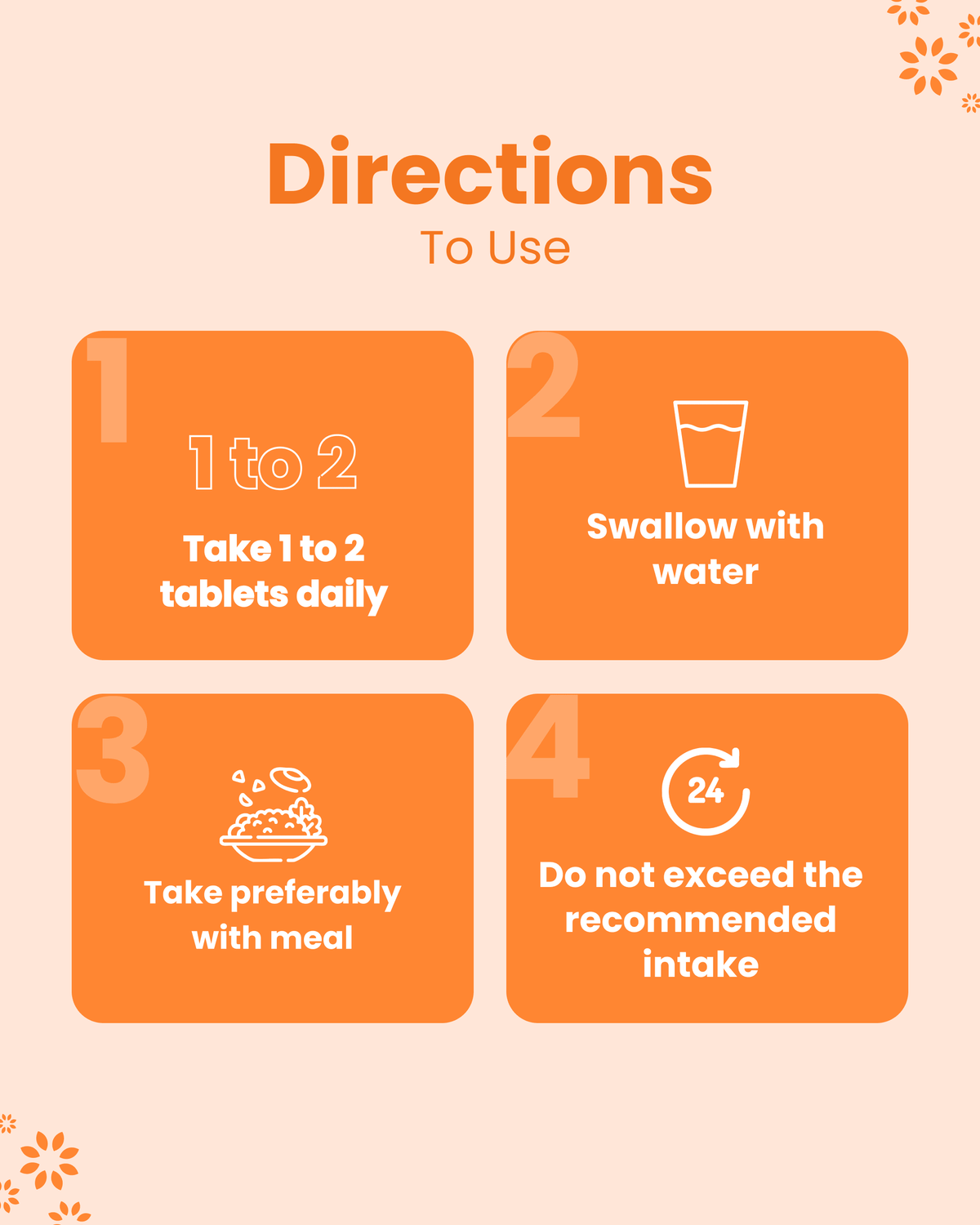 Directions to use: Take 1-2 tablets daily with water, preferably with meal. Do not exceed recommended intake.