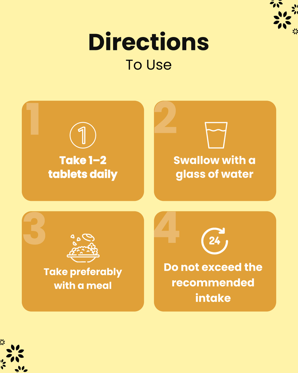 Directions to use health supplement: take 1-2 tablets daily with water, preferably with meal, don’t exceed recommended intake