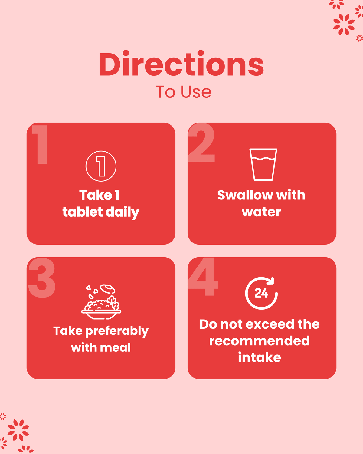 Directions to use: Take 1 tablet daily with water, preferably with meal. Do not exceed recommended intake.