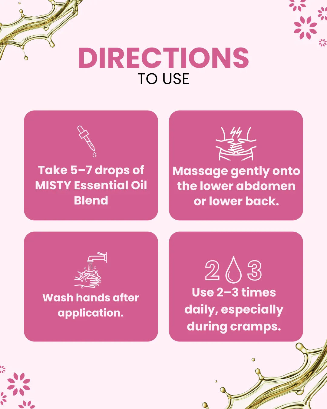 Directions to use MISTY Essential Oil Blend: apply 5-7 drops to lower abdomen or back, wash hands, use 2-3x daily