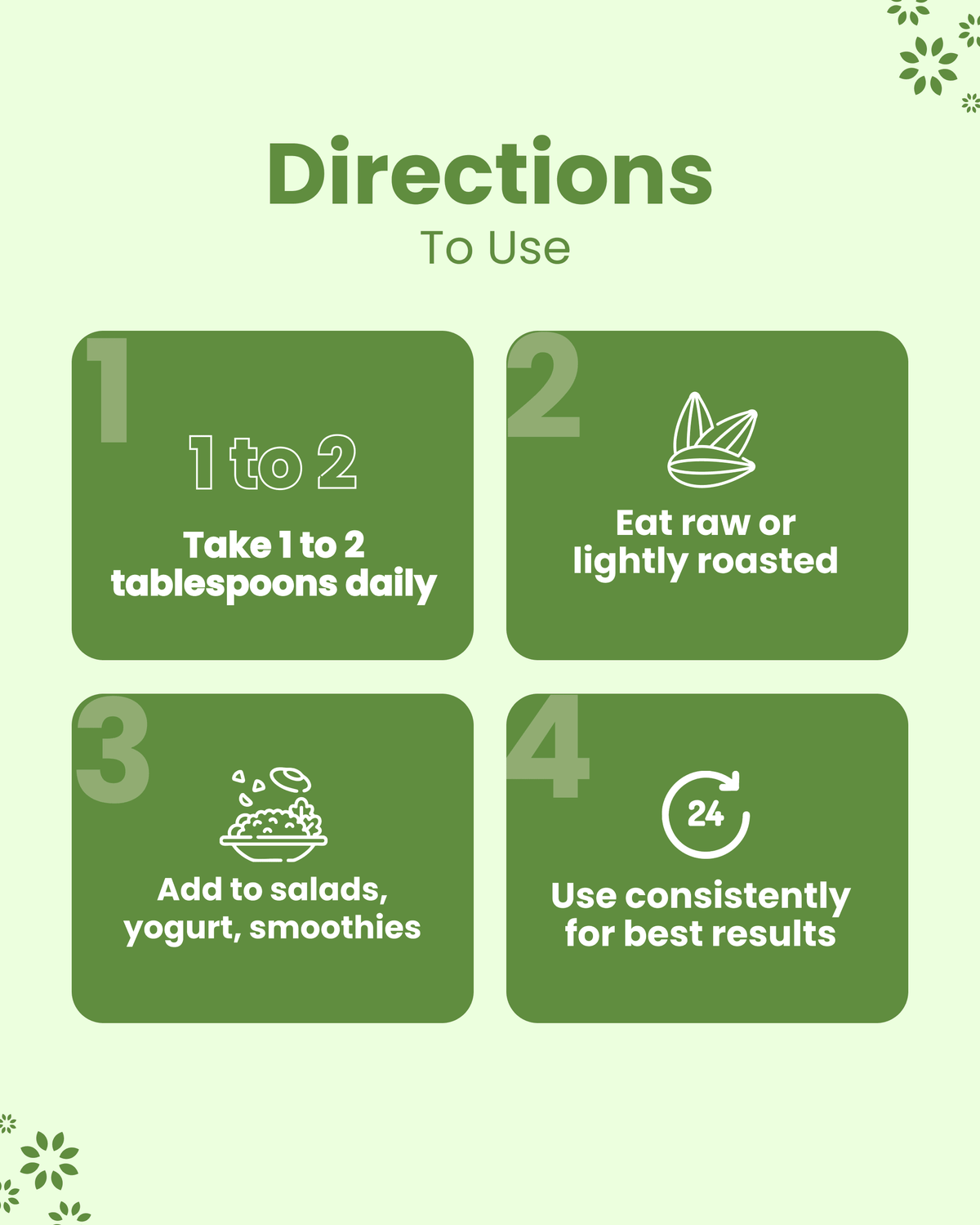 How to use natural wellness product: 1-2 tbsp daily, eat raw or roasted, add to salads/yogurt/smoothies, use consistently